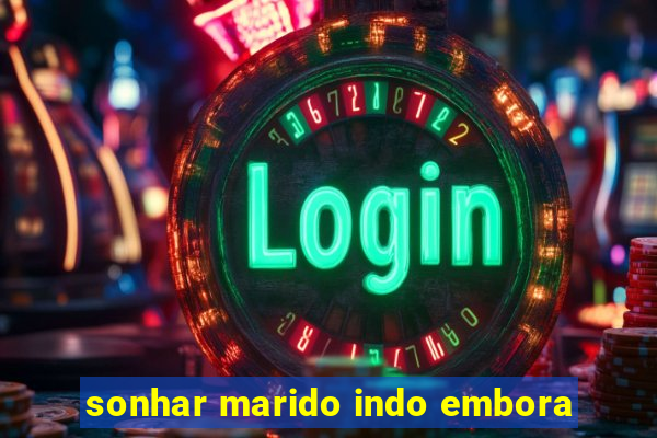 sonhar marido indo embora